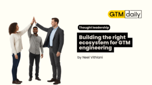Building the right ecosystem for GTM engineering